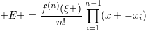 \small E =\frac{f^{(n)}(\xi )}{n!}\prod_{i=1}^{n-1}(x -x_{i})
